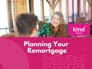 Planning Your Remortgage - Blog - Kind Financial