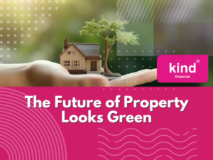 The Future Of Property Looks Green - Blog - Kind Financial