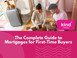 The Complete Guide to Mortgages for First-Time Buyers - Blog - Kind Financial