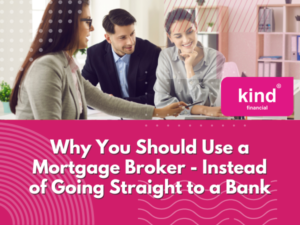 Why You Should Use a Mortgage Broker (Instead of Going Straight to a Bank) - Blog - Kind Financial