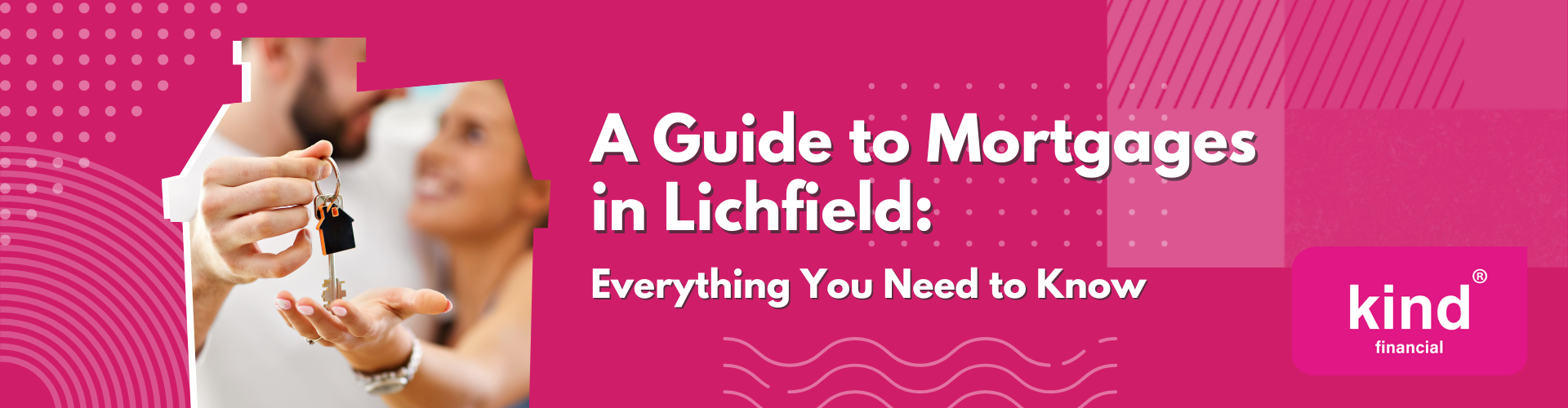 A Guide to Mortgages in Lichfield Everything You Need to Know - Kind Financial