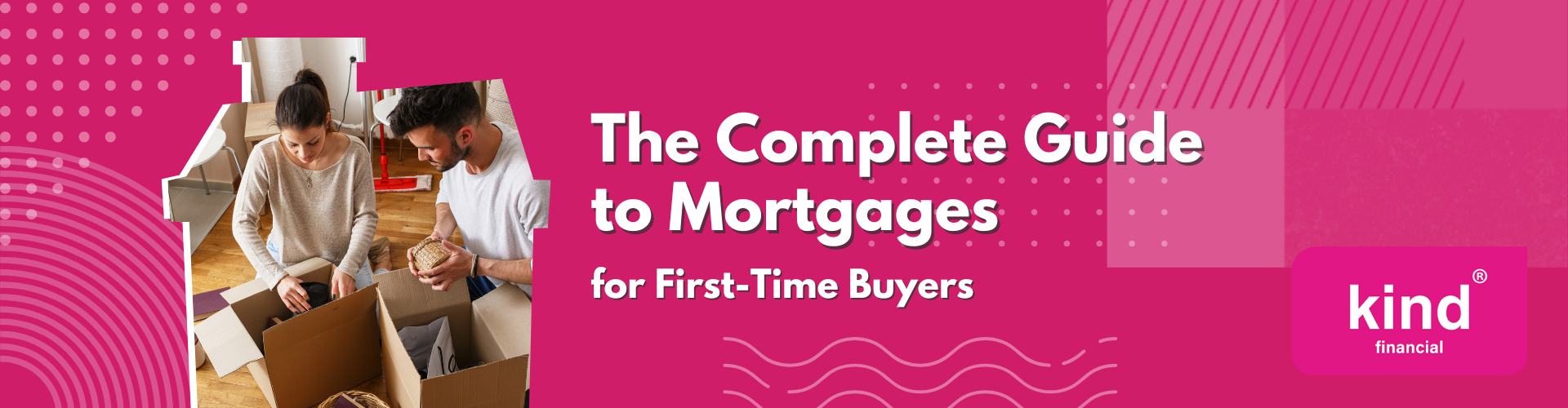 The Complete Guide to Mortgages for First-Time Buyers - Kind Financial